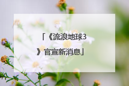 《流浪地球3》官宣新消息