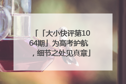 「大小快评第1064期」为高考护航，细节之处见真章