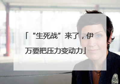 “生死战”来了，伊万要把压力变动力