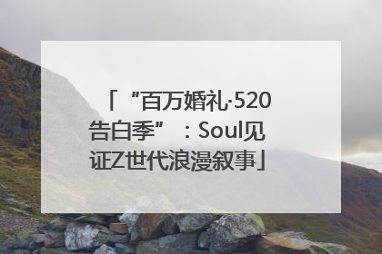 “百万婚礼·520告白季”：Soul见证Z世代浪漫叙事