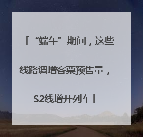 “端午”期间，这些线路调增客票预售量，S2线增开列车