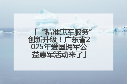 “精准惠军服务”创新升级！广东省2025年爱国拥军公益惠军活动来了