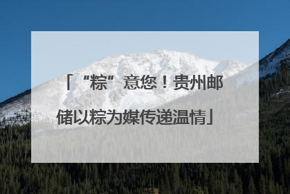 “粽”意您！贵州邮储以粽为媒传递温情