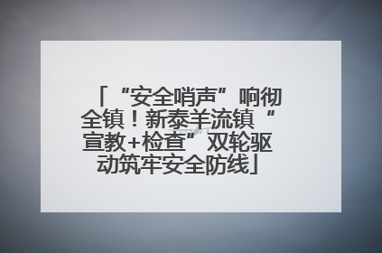 “安全哨声”响彻全镇！新泰羊流镇“宣教+检查”双轮驱动筑牢安全防线