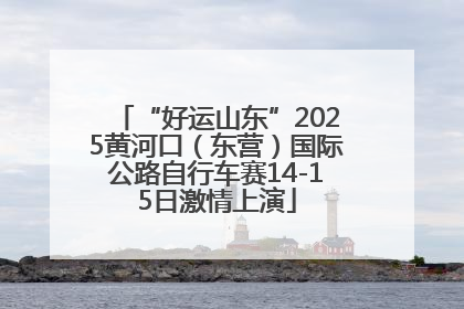 “好运山东”2025黄河口（东营）国际公路自行车赛14-15日激情上演