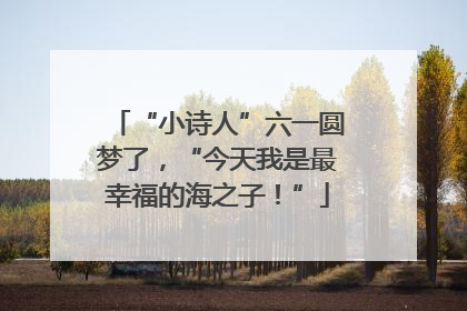 “小诗人”六一圆梦了，“今天我是最幸福的海之子！”