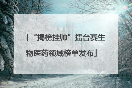“揭榜挂帅”擂台赛生物医药领域榜单发布