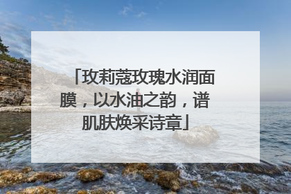 玫莉蔻玫瑰水润面膜，以水油之韵，谱肌肤焕采诗章