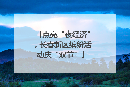 点亮“夜经济”，长春新区缤纷活动庆“双节”