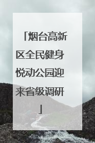 烟台高新区全民健身悦动公园迎来省级调研