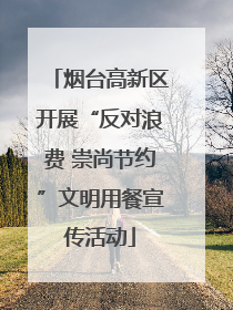 烟台高新区开展“反对浪费 崇尚节约”文明用餐宣传活动