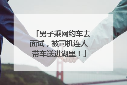 男子乘网约车去面试，被司机连人带车送进湖里！