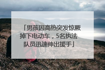 男孩因高热突发惊厥掉下电动车，5名执法队员迅速伸出援手