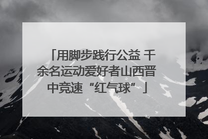 用脚步践行公益 千余名运动爱好者山西晋中竞速“红气球”