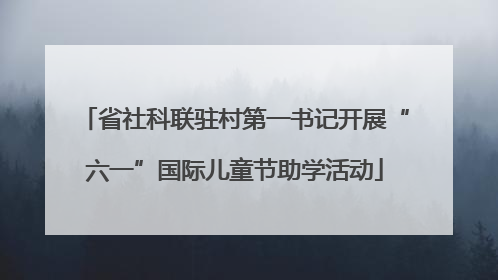 省社科联驻村第一书记开展“六一”国际儿童节助学活动
