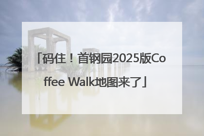 码住！首钢园2025版Coffee Walk地图来了
