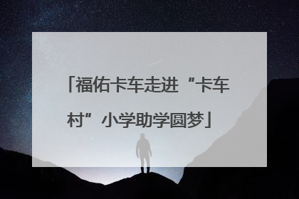 福佑卡车走进“卡车村”小学助学圆梦