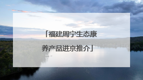 福建周宁生态康养产品进京推介