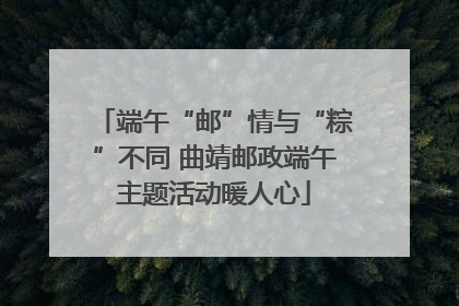 端午“邮”情与“粽”不同 曲靖邮政端午主题活动暖人心