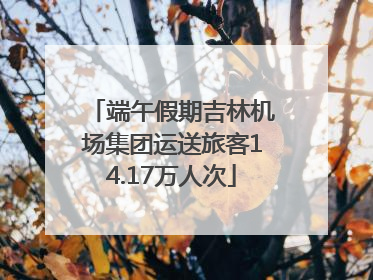 端午假期吉林机场集团运送旅客14.17万人次