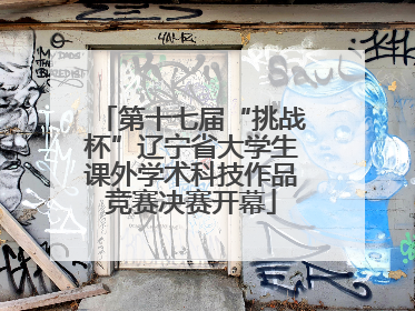 第十七届“挑战杯”辽宁省大学生课外学术科技作品竞赛决赛开幕
