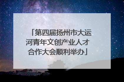 第四届扬州市大运河青年文创产业人才合作大会顺利举办