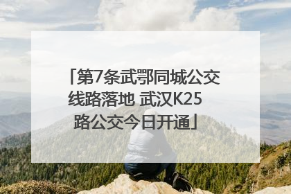 第7条武鄂同城公交线路落地 武汉K25路公交今日开通