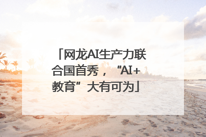 网龙AI生产力联合国首秀，“AI+教育”大有可为