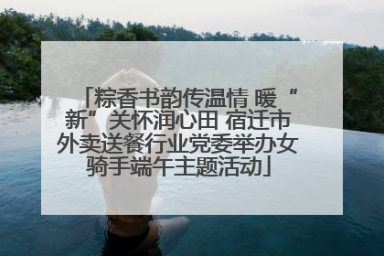 粽香书韵传温情 暖“新”关怀润心田 宿迁市外卖送餐行业党委举办女骑手端午主题活动