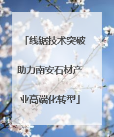 线锯技术突破助力南安石材产业高端化转型