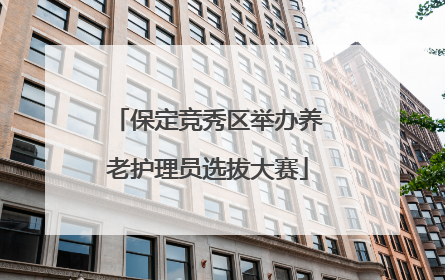 保定竞秀区举办养老护理员选拔大赛