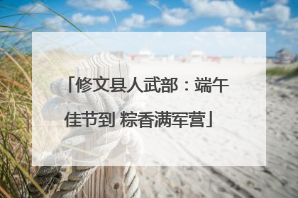 修文县人武部：端午佳节到 粽香满军营