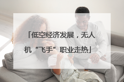 低空经济发展，无人机“飞手”职业走热