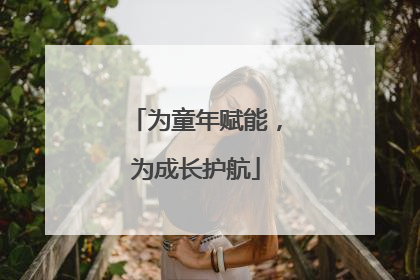 为童年赋能，为成长护航