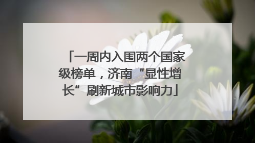 一周内入围两个国家级榜单，济南“显性增长”刷新城市影响力