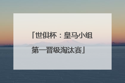 世俱杯：皇马小组第一晋级淘汰赛