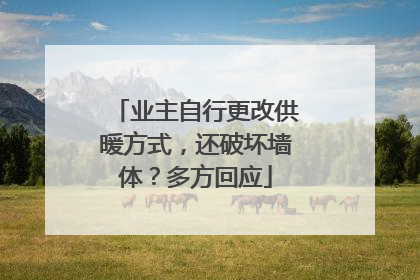 业主自行更改供暖方式，还破坏墙体？多方回应