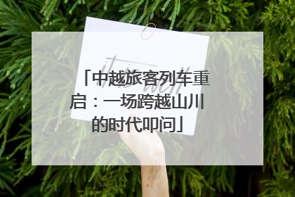 中越旅客列车重启:一场跨越山川的时代叩问
