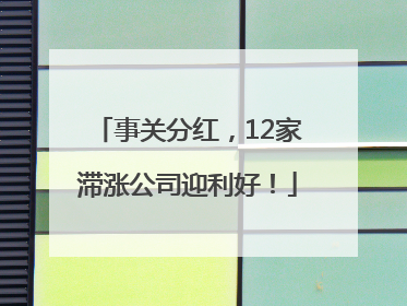 事关分红，12家滞涨公司迎利好！