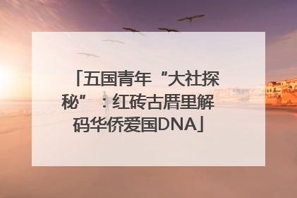 五国青年“大社探秘”：红砖古厝里解码华侨爱国DNA