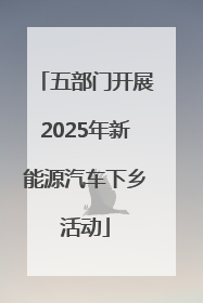 五部门开展2025年新能源汽车下乡活动