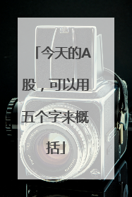 今天的A股，可以用五个字来概括