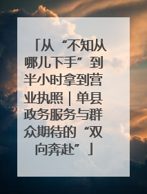 从“不知从哪儿下手”到半小时拿到营业执照｜单县政务服务与群众期待的“双向奔赴”