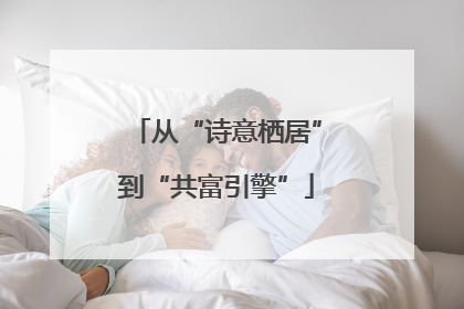 从“诗意栖居”到“共富引擎”
