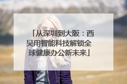 从深圳到大阪：西昊用智能科技解锁全球健康办公新未来