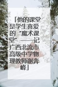 他的课堂是学生喜爱的“魔术课堂”——记广西北流市高级中学物理教师谢奔峰