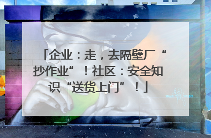 企业：走，去隔壁厂“抄作业”！社区：安全知识“送货上门”！