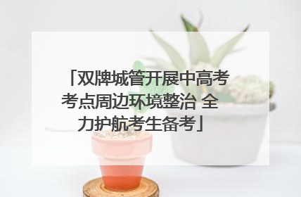 双牌城管开展中高考考点周边环境整治 全力护航考生备考