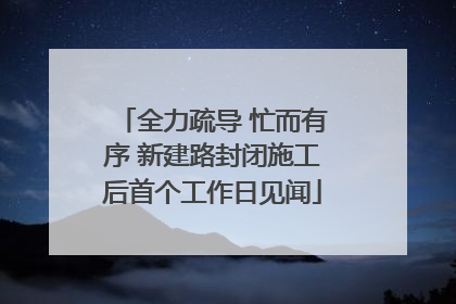 全力疏导 忙而有序 新建路封闭施工后首个工作日见闻