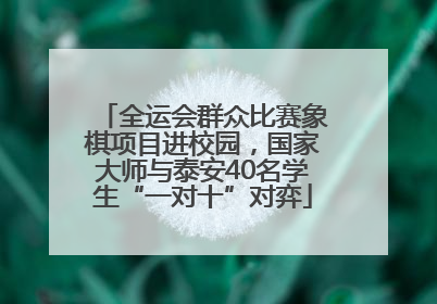 全运会群众比赛象棋项目进校园，国家大师与泰安40名学生“一对十”对弈
